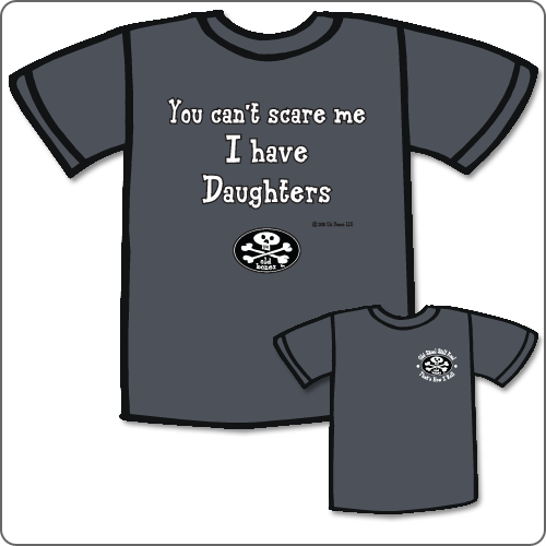 You can't scare me, I have Daughters.